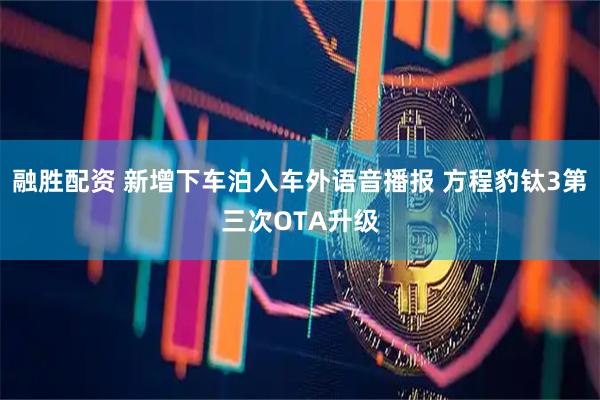 融胜配资 新增下车泊入车外语音播报 方程豹钛3第三次OTA升级